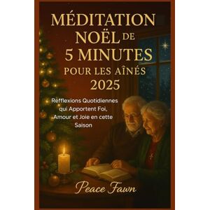 Fawn, Peace MÉDITATION NOËL DE 5 MINUTES POUR LES AÎNÉS 2025: Réfflexions Quotidiennes qui Apportent Foi, Amour et Joie en cette Saison Fawn, Peace MÉDITATION NOËL DE 5 MINUTES POUR LES AÎNÉS 2025: Réfflexions Quotidiennes qui Apportent Foi, Amour et Joie en cette Saison