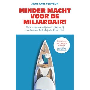 Fonteijn, Drs. Jean-Paul Minder macht voor de miljardair!: Want nu worden zij steeds rijker en jij steeds armer (ook als je denkt van niet) Fonteijn, Drs. Jean-Paul Minder macht voor de miljardair!: Want nu worden zij steeds rijker en jij steeds armer (ook als je denkt van niet)
