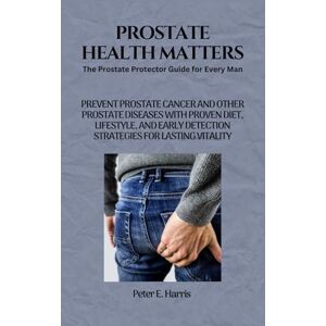 Harris, Peter E. Prostate Health Matters: The Prostate Protector Guide for Every Man: Prevent Prostate Cancer and Other Prostate Diseases with Proven Diet, Lifestyle, ... (Men's Health and Reproductive Vitality) Harris, Peter E. Prostate Health Matters: The Prostate Protector Guide for Every Man: Prevent Prostate Cancer and Other Prostate Diseases with Proven Diet, Lifestyle, ... (Men's Health and Reproductive Vitality)