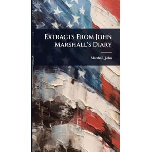 Extracts From John Marshall's Diary Extracts From John Marshall's Diary