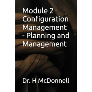 McDonnell, Dr. Harvey Module 2 Configuration Management Planning and Management (Configuration Management (CM) Training and Certification) McDonnell, Dr. Harvey Module 2 Configuration Management Planning and Management (Configuration Management (CM) Training and Certification)