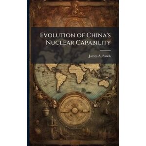 Sands, James A Evolution of China's Nuclear Capability Sands, James A Evolution of China's Nuclear Capability