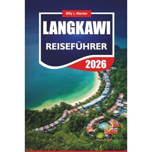 MARTEN, BILLY L. LANGKAWI REISEFÜHRER 2026: Erkunden Sie Malaysias Inseljuwel mit Reiserouten, Stränden, Abenteuerorten und lokalen Einblicken MARTEN, BILLY L. LANGKAWI REISEFÜHRER 2026: Erkunden Sie Malaysias Inseljuwel mit Reiserouten, Stränden, Abenteuerorten und lokalen Einblicken