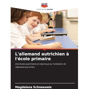 Schneeweis, Magdalena L'allemand autrichien à l'école primaire: Une étude quantitative et empirique sur l'utilisation de l'allemand autrichien Schneeweis, Magdalena L'allemand autrichien à l'école primaire: Une étude quantitative et empirique sur l'utilisation de l'allemand autrichien