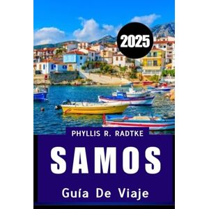 Radtke, Phyllis R GUÍA DE VIAJE DE SAMOS 2025: Donde te esperan espíritus antiguos, costas azules y vida auténtica” Radtke, Phyllis R GUÍA DE VIAJE DE SAMOS 2025: Donde te esperan espíritus antiguos, costas azules y vida auténtica”