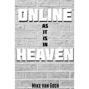 van Goch, Mike Online As It Is In Heaven: Theology For The Internet, Second Edition van Goch, Mike Online As It Is In Heaven: Theology For The Internet, Second Edition
