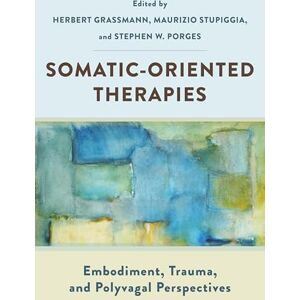 Grassmann, Herbert Somatic-Oriented Therapies: Embodiment, Trauma, and Polyvagal Perspectives Grassmann, Herbert Somatic-Oriented Therapies: Embodiment, Trauma, and Polyvagal Perspectives