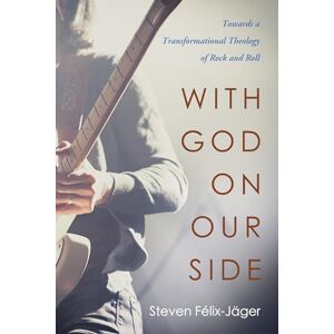 Félix-Jäger, Steven With God on Our Side: Towards a Transformational Theology of Rock and Roll Félix-Jäger, Steven With God on Our Side: Towards a Transformational Theology of Rock and Roll