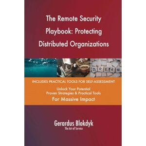 Gerardus Blokdyk - The Art of Service The Remote Security Playbook: Protecting Distributed Organizations Gerardus Blokdyk - The Art of Service The Remote Security Playbook: Protecting Distributed Organizations