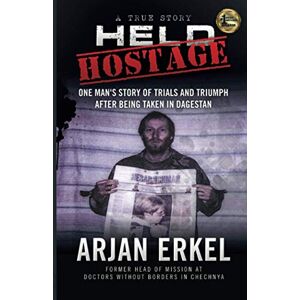 Erkel, Arjan Held Hostage: One Man's Story of Trials and Triumph After being Taken in Dagestan Erkel, Arjan Held Hostage: One Man's Story of Trials and Triumph After being Taken in Dagestan