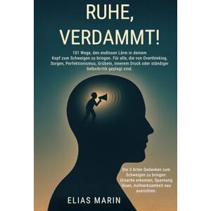 Marin, Elias Ruhe, verdammt!: 101 Wege, den endlosen Lärm in deinem Kopf zum Schweigen zu bringen. Für alle, die von Overthinking, Sorgen, Perfektionismus, Grübeln, innerem Druck oder Selbstkritik geplagt sind Marin, Elias Ruhe, verdammt!: 101 Wege, den endlosen Lärm in deinem Kopf zum Schweigen zu bringen. Für alle, die von Overthinking, Sorgen, Perfektionismus, Grübeln, innerem Druck oder Selbstkritik geplagt sind