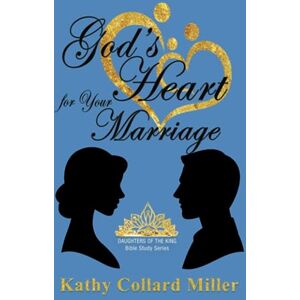 Miller, Kathy Collard God's Heart for Your Marriage (Daughters of the King Bible Study Series) Miller, Kathy Collard God's Heart for Your Marriage (Daughters of the King Bible Study Series)