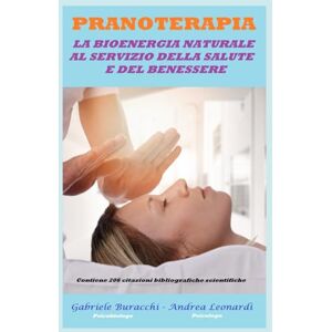 Buracchi, Dr. Gabriele PRANOTERAPIA LA BIOENERGIA NATURALE AL SERVIZIO DELLA SALUTE E DEL BENESSERE DOCUMENTATA DA UN PUNTO DI VISTA SCIENTIFICO Contiene 206 ... chakra, ... chakra, fiori di Bach , Pranoterapia) Buracchi, Dr. Gabriele PRANOTERAPIA LA BIOENERGIA NATURALE AL SERVIZIO DELLA SALUTE E DEL BENESSERE DOCUMENTATA DA UN PUNTO DI VISTA SCIENTIFICO Contiene 206 ... chakra, ... chakra, fiori di Bach , Pranoterapia)