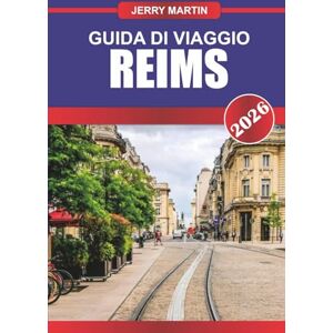 Martin, Jerry REIMS Guida di viaggio 2026: Esplora le grandi cattedrali, le case di Champagne e il patrimonio francese nel cuore della Champagne Martin, Jerry REIMS Guida di viaggio 2026: Esplora le grandi cattedrali, le case di Champagne e il patrimonio francese nel cuore della Champagne