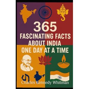 Whitman, Mr Charles Kennedy 365 fascinating facts about India:one day at a time Whitman, Mr Charles Kennedy 365 fascinating facts about India:one day at a time