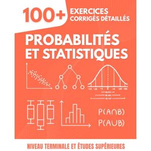 Mabilar, Alex PROBABILITÉS ET STATISTIQUES : Le Guide Pratique en 100+ Exercices: Solutions Détaillées Étape par Étape, Illustrées et Chronométrées pour la Terminale et les Études Supérieures Mabilar, Alex PROBABILITÉS ET STATISTIQUES : Le Guide Pratique en 100+ Exercices: Solutions Détaillées Étape par Étape, Illustrées et Chronométrées pour la Terminale et les Études Supérieures
