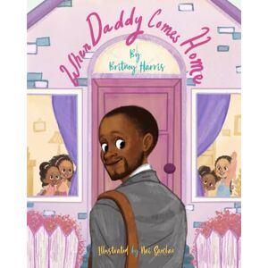 Harris, Britney When Daddy Comes Home: A Children's Book Celebrating Black Fathers and Family Bonds Harris, Britney When Daddy Comes Home: A Children's Book Celebrating Black Fathers and Family Bonds