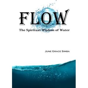 Simba, June Grace Flow: The Spiritual Wisdom of Water Simba, June Grace Flow: The Spiritual Wisdom of Water