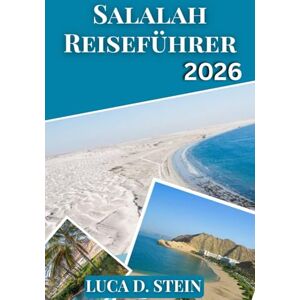 STEIN, LUCA D. SALALAH REISEFÜHRER 2026: Entdecken Sie Omans verborgenes Paradies – Lokale Geheimnisse, Strände, Berge & Monsunabenteuer in Dhofar . STEIN, LUCA D. SALALAH REISEFÜHRER 2026: Entdecken Sie Omans verborgenes Paradies – Lokale Geheimnisse, Strände, Berge & Monsunabenteuer in Dhofar .