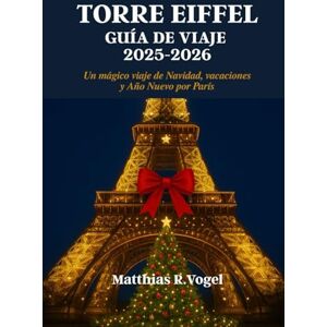 Vogel, Matthias R. TORRE EIFFEL GUÍA DE VIAJE 2025-2026: Un mágico viaje de Navidad, vacaciones y Año Nuevo por París Vogel, Matthias R. TORRE EIFFEL GUÍA DE VIAJE 2025-2026: Un mágico viaje de Navidad, vacaciones y Año Nuevo por París