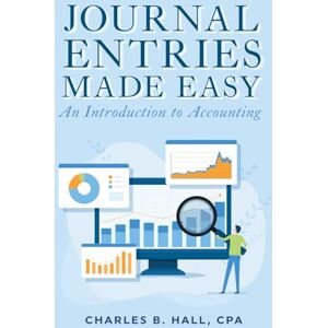 Hall, Charles Journal Entries Made Easy, an Introduction to Accounting Hall, Charles Journal Entries Made Easy, an Introduction to Accounting