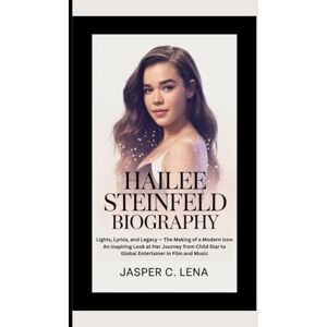 C. Lena, Jasper HAILEE STEINFELD BIOGRAPHY: Lights, Lyrics, and Legacy — The Making of a Modern Icon An Inspiring Look at Her Journey from Child Star to Global Entertainer in Film and Music C. Lena, Jasper HAILEE STEINFELD BIOGRAPHY: Lights, Lyrics, and Legacy — The Making of a Modern Icon An Inspiring Look at Her Journey from Child Star to Global Entertainer in Film and Music