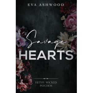 Ashwood, Eva Savage Hearts (Filthy Wicked Psychos) Ashwood, Eva Savage Hearts (Filthy Wicked Psychos)