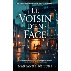 De Lune, Marianne Le Voisin d’en Face: Une romance contemporaine intense sur la résilience et le pouvoir des secondes chances. « Il cherchait le silence. Elle a apporté l'orage. » De Lune, Marianne Le Voisin d’en Face: Une romance contemporaine intense sur la résilience et le pouvoir des secondes chances. « Il cherchait le silence. Elle a apporté l'orage. »