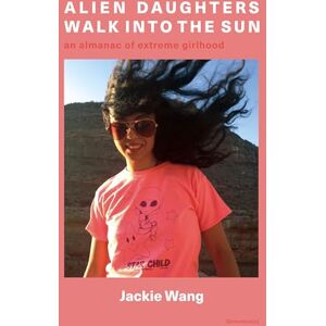 Wang, Jackie Alien Daughters Walk Into the Sun: An Almanac of Extreme Girlhood (Semiotext(e) / Native Agents) Wang, Jackie Alien Daughters Walk Into the Sun: An Almanac of Extreme Girlhood (Semiotext(e) / Native Agents)