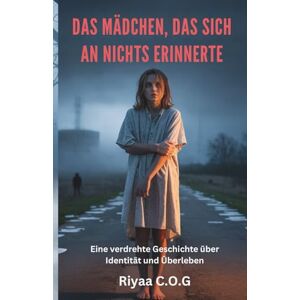 C.O.G, Riyaa Das Mädchen, das sich an nichts erinnerte: Eine verdrehte Geschichte über Identität und Überleben C.O.G, Riyaa Das Mädchen, das sich an nichts erinnerte: Eine verdrehte Geschichte über Identität und Überleben
