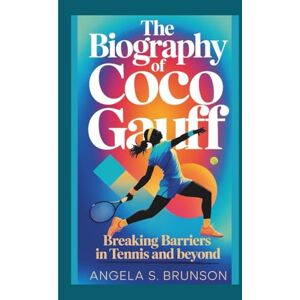 S. Brunson, Angela The biography of Coco Gauff: Breaking Barriers in Tennis and Beyond S. Brunson, Angela The biography of Coco Gauff: Breaking Barriers in Tennis and Beyond