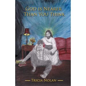 Nolan, Tricia A God Is Nearer Than You Think: True Stories of Divine Love in Action Nolan, Tricia A God Is Nearer Than You Think: True Stories of Divine Love in Action