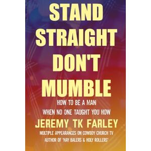 Farley, Jeremy TK Stand Straight, Don't Mumble: How to be a Man When No One Taught You How Farley, Jeremy TK Stand Straight, Don't Mumble: How to be a Man When No One Taught You How