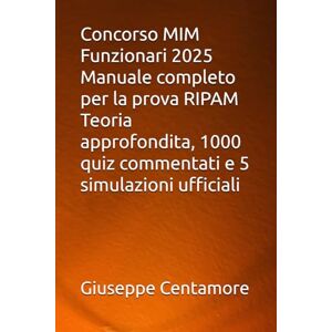 Centamore, Giuseppe Concorso MIM Funzionari 2025 Manuale completo per la prova RIPAM Teoria approfondita, 1000 quiz commentati e 5 simulazioni ufficiali (Manuali Centamore per la preparazione ai concorsi pubblici) Centamore, Giuseppe Concorso MIM Funzionari 2025 Manuale completo per la prova RIPAM Teoria approfondita, 1000 quiz commentati e 5 simulazioni ufficiali (Manuali Centamore per la preparazione ai concorsi pubblici)