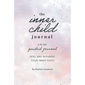 Havekost, Rachel The Inner Child Journal: A 90 Guided Journal to Heal and Reparent Your Inner Child: A 90 Day Guided Journal To Heal and Reparent Your Inner Child (Pretty Human Guided Journals) Havekost, Rachel The Inner Child Journal: A 90 Guided Journal to Heal and Reparent Your Inner Child: A 90 Day Guided Journal To Heal and Reparent Your Inner Child (Pretty Human Guided Journals)