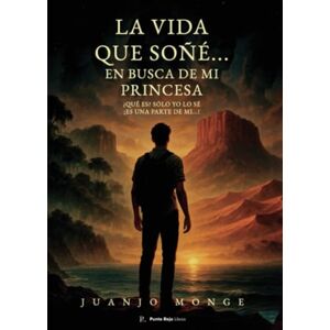 Monge Escolano, Juan José La vida que soñé...: En busca de mi princesa, ¿qué es? Solo yo lo sé. ¡Es una parte de mí! Monge Escolano, Juan José La vida que soñé...: En busca de mi princesa, ¿qué es? Solo yo lo sé. ¡Es una parte de mí!