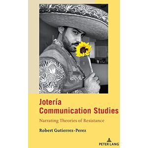 Peter Lang Inc., International Academic Publishers Jotería Communication Studies: Narrating Theories of Resistance Peter Lang Inc., International Academic Publishers Jotería Communication Studies: Narrating Theories of Resistance