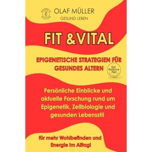 Müller, Olaf Fit und Vital epigenetische Strategien für gesundes Altern: Persönliche Einblicke und aktuelle Forschung rund um Epigenetik, Zellbiologie und gesunden Lebensstil Müller, Olaf Fit und Vital epigenetische Strategien für gesundes Altern: Persönliche Einblicke und aktuelle Forschung rund um Epigenetik, Zellbiologie und gesunden Lebensstil