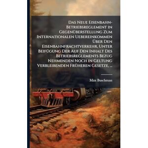 Buschman, Max Das Neue Eisenbahn-Betriebsreglement in GegenÃ1/4berstellung Zum Internationalen Uebereinkommen Über Den Eisenbahnfrachtverkehr, Unter BeifÃ1/4gung ... in Geltung Verbleibenden FrÃ1/4heren Gesetz Buschman, Max Das Neue Eisenbahn-Betriebsreglement in GegenÃ1/4berstellung Zum Internationalen Uebereinkommen Über Den Eisenbahnfrachtverkehr, Unter BeifÃ1/4gung ... in Geltung Verbleibenden FrÃ1/4heren Gesetz
