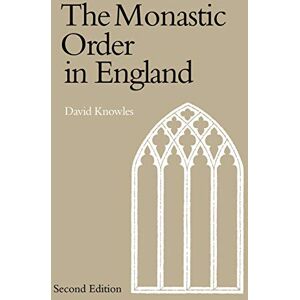 Knowles, David The Monastic Order in England: A History of its Development from the Times of St Dunstan to the Fourth Lateran Council 940-1216 Knowles, David The Monastic Order in England: A History of its Development from the Times of St Dunstan to the Fourth Lateran Council 940-1216