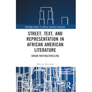 Rischard, Mattius Street, Text, and Representation in African American Literature: Urban Writing/Dwelling (Routledge Studies in African American Literature) Rischard, Mattius Street, Text, and Representation in African American Literature: Urban Writing/Dwelling (Routledge Studies in African American Literature)