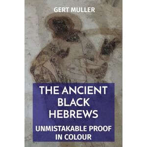 Muller, Gert The Ancient Black Hebrews: Unmistakable Proof in Colour Muller, Gert The Ancient Black Hebrews: Unmistakable Proof in Colour
