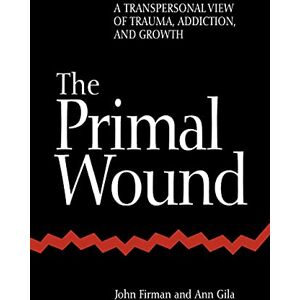 Firman, John The Primal Wound: A Transpersonal View of Trauma, Addiction, and Growth (S U N Y Series in the Philosophy of Psychology) Firman, John The Primal Wound: A Transpersonal View of Trauma, Addiction, and Growth (S U N Y Series in the Philosophy of Psychology)