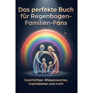 Hofmann, Aaron Das perfekte Buch für Regenbogen-Familien-Fans: Geschichten, Wissenswertes, Inspirationen und mehr Hofmann, Aaron Das perfekte Buch für Regenbogen-Familien-Fans: Geschichten, Wissenswertes, Inspirationen und mehr