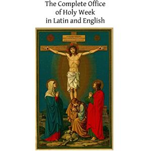 Church, Catholic The Complete Office of Holy Week in Latin and English: According to the Roman Missal and Breviary Church, Catholic The Complete Office of Holy Week in Latin and English: According to the Roman Missal and Breviary
