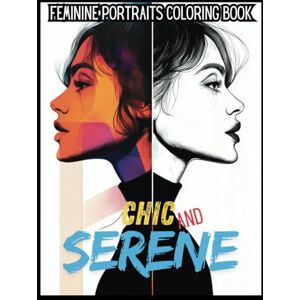 Marrow, Thea Chic and Serene Feminine Portraits Coloring Book: A relaxing Journey Through 50 wonderful Designs of women's figures for Adults and Teens Marrow, Thea Chic and Serene Feminine Portraits Coloring Book: A relaxing Journey Through 50 wonderful Designs of women's figures for Adults and Teens