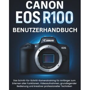 STRICKLAND, MURRAY CANON EOS R100 BENUTZERHANDBUCH: Das Schritt-für-Schritt-Kameratraining für Anfänger zum Erlernen aller Funktionen, Videoaufnahmen, grundlegender Bedienung und kreativer professioneller Techniken STRICKLAND, MURRAY CANON EOS R100 BENUTZERHANDBUCH: Das Schritt-für-Schritt-Kameratraining für Anfänger zum Erlernen aller Funktionen, Videoaufnahmen, grundlegender Bedienung und kreativer professioneller Techniken