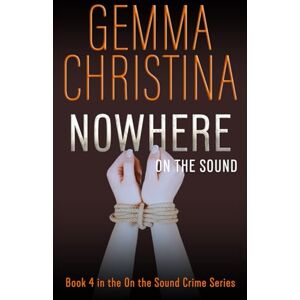 Christina, Gemma Nowhere on the Sound: Book 4 in the On the Sound Crime Series (On the Sound A Mystery/Suspense/Crime Series) Christina, Gemma Nowhere on the Sound: Book 4 in the On the Sound Crime Series (On the Sound A Mystery/Suspense/Crime Series)