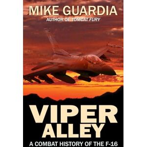 Guardia, Mike Viper Alley: A Combat History of the F-16 Guardia, Mike Viper Alley: A Combat History of the F-16