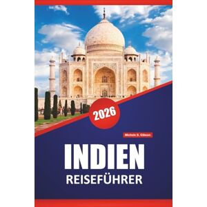 Gibson INDIEN REISEFÜHRER 2026: Entdecken Sie die besten Sehenswürdigkeiten, versteckten Schätze, die lokale Küche, Kultur und Reisetipps für die Erkundung des südasiatischen Subkontinents Gibson INDIEN REISEFÜHRER 2026: Entdecken Sie die besten Sehenswürdigkeiten, versteckten Schätze, die lokale Küche, Kultur und Reisetipps für die Erkundung des südasiatischen Subkontinents